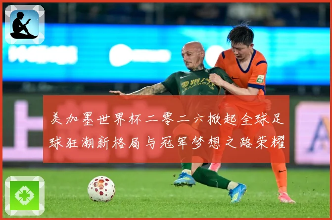 美加墨世界杯二零二六掀起全球足球狂潮新格局与冠军梦想之路荣耀战术观察：最新赛事动态与深度分析