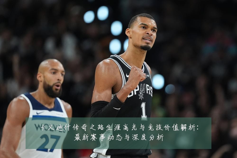 卡文迪什传奇之路生涯高光与竞技价值解析:最新赛事动态与深度分析
